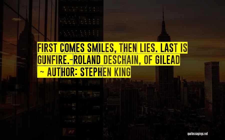 Stephen King Quotes: First Comes Smiles, Then Lies. Last Is Gunfire.-roland Deschain, Of Gilead