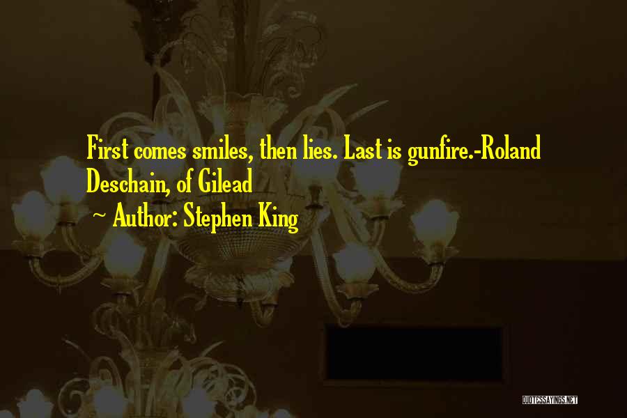 Stephen King Quotes: First Comes Smiles, Then Lies. Last Is Gunfire.-roland Deschain, Of Gilead