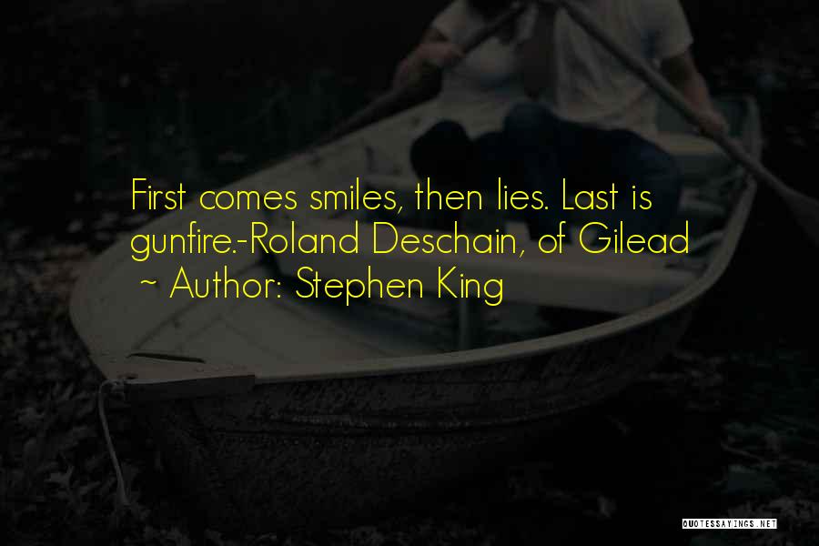 Stephen King Quotes: First Comes Smiles, Then Lies. Last Is Gunfire.-roland Deschain, Of Gilead