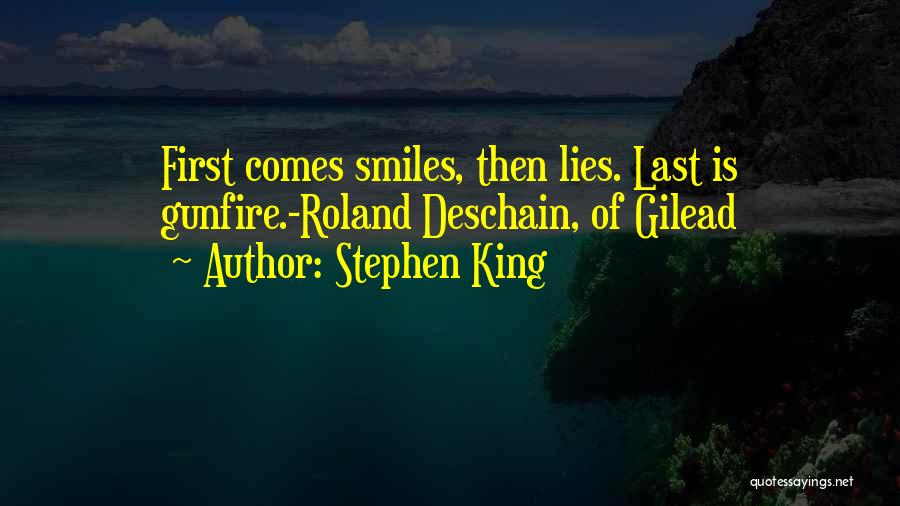 Stephen King Quotes: First Comes Smiles, Then Lies. Last Is Gunfire.-roland Deschain, Of Gilead