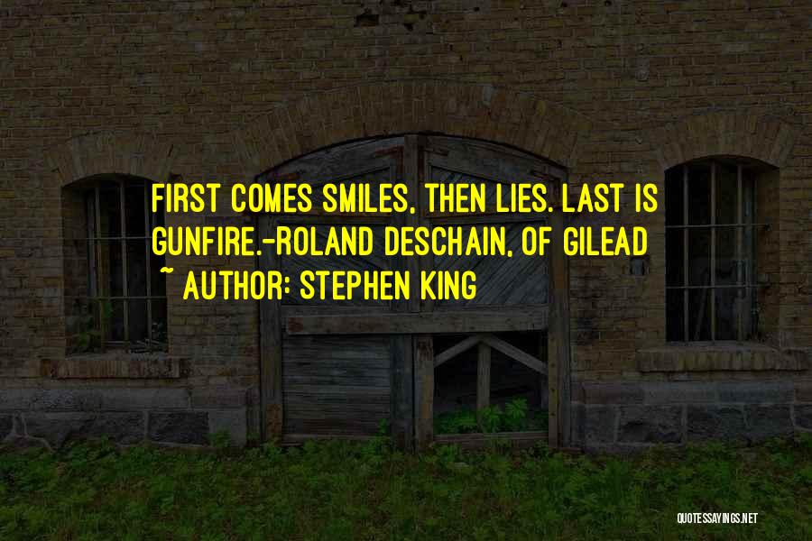 Stephen King Quotes: First Comes Smiles, Then Lies. Last Is Gunfire.-roland Deschain, Of Gilead