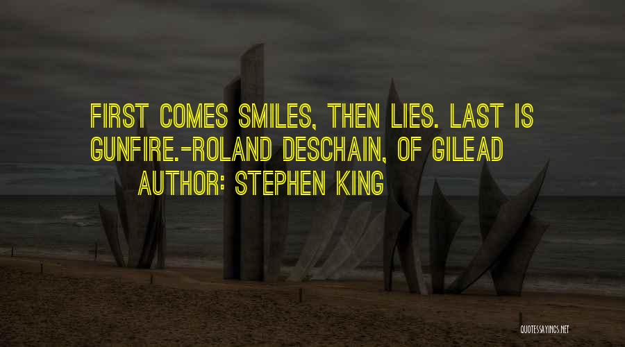 Stephen King Quotes: First Comes Smiles, Then Lies. Last Is Gunfire.-roland Deschain, Of Gilead
