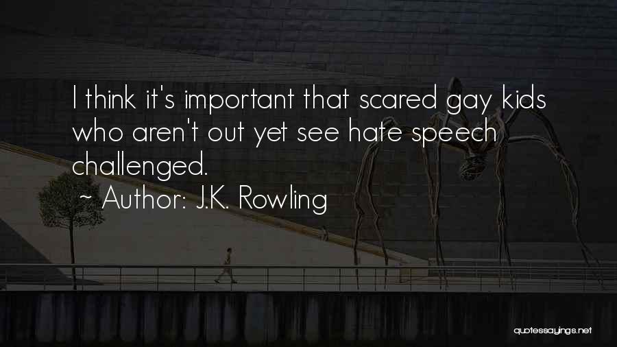 J.K. Rowling Quotes: I Think It's Important That Scared Gay Kids Who Aren't Out Yet See Hate Speech Challenged.