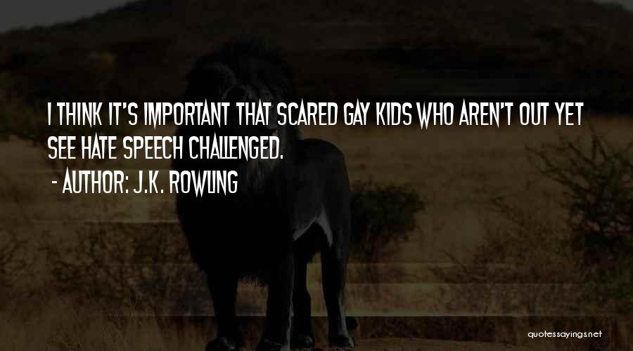 J.K. Rowling Quotes: I Think It's Important That Scared Gay Kids Who Aren't Out Yet See Hate Speech Challenged.