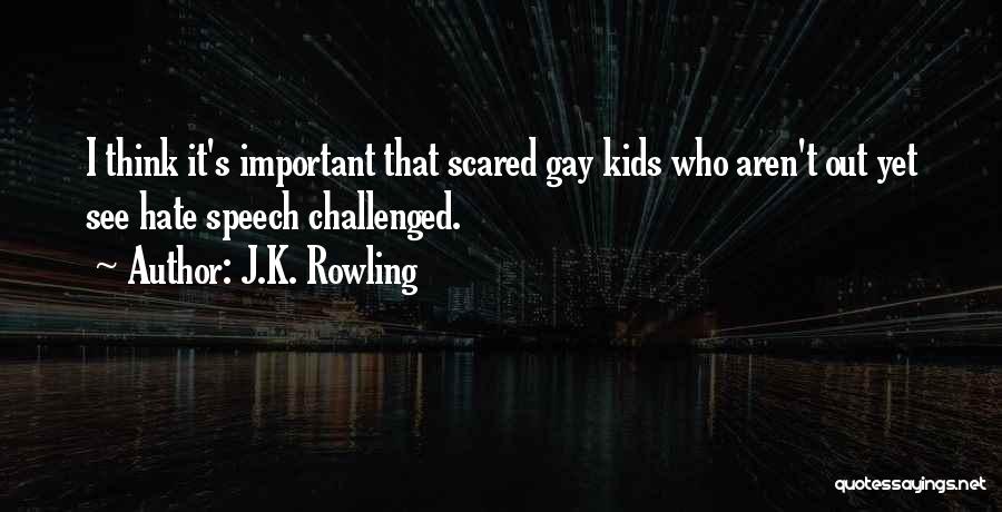 J.K. Rowling Quotes: I Think It's Important That Scared Gay Kids Who Aren't Out Yet See Hate Speech Challenged.