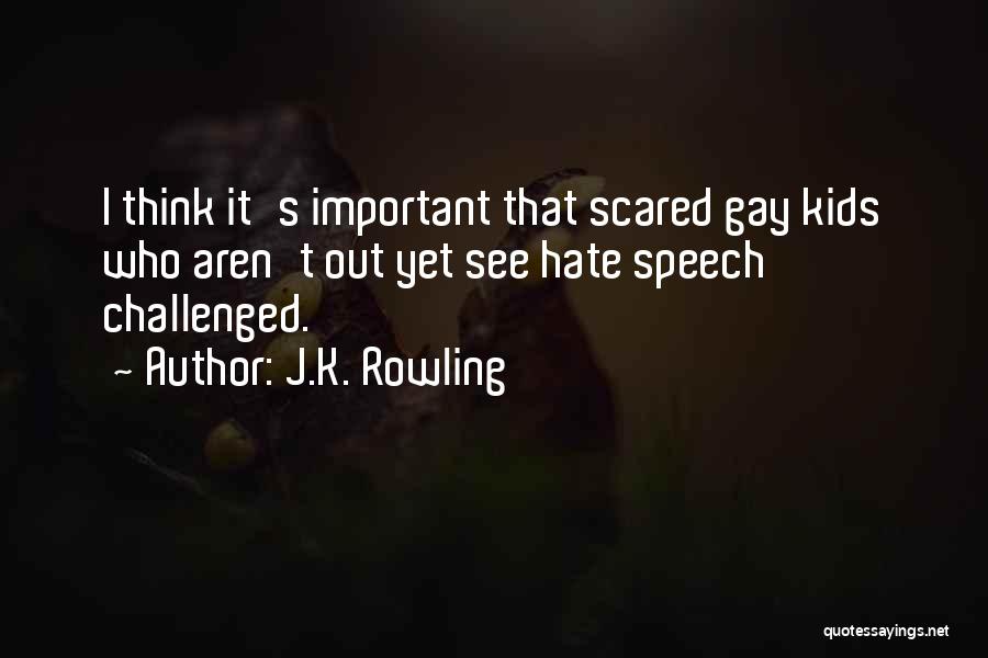 J.K. Rowling Quotes: I Think It's Important That Scared Gay Kids Who Aren't Out Yet See Hate Speech Challenged.