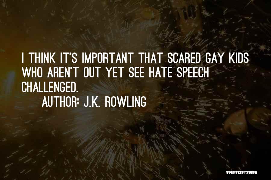 J.K. Rowling Quotes: I Think It's Important That Scared Gay Kids Who Aren't Out Yet See Hate Speech Challenged.