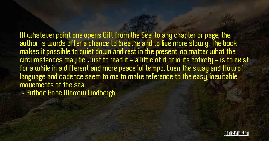 Anne Morrow Lindbergh Quotes: At Whatever Point One Opens Gift From The Sea, To Any Chapter Or Page, The Author's Words Offer A Chance