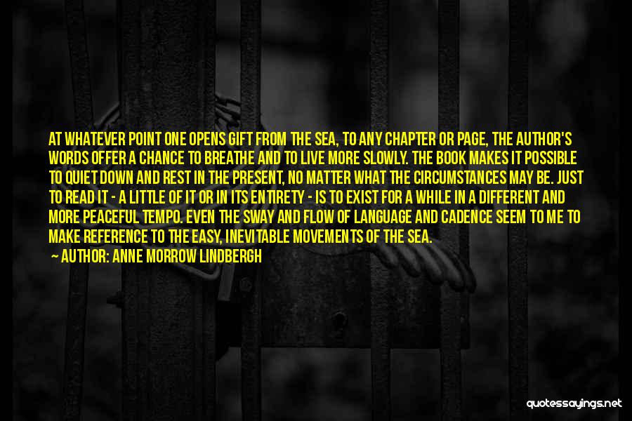 Anne Morrow Lindbergh Quotes: At Whatever Point One Opens Gift From The Sea, To Any Chapter Or Page, The Author's Words Offer A Chance