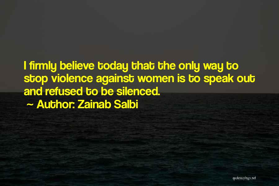 Zainab Salbi Quotes: I Firmly Believe Today That The Only Way To Stop Violence Against Women Is To Speak Out And Refused To