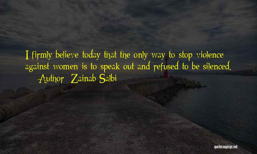 Zainab Salbi Quotes: I Firmly Believe Today That The Only Way To Stop Violence Against Women Is To Speak Out And Refused To