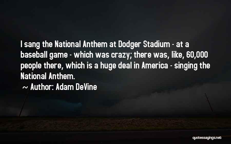 Adam DeVine Quotes: I Sang The National Anthem At Dodger Stadium - At A Baseball Game - Which Was Crazy; There Was, Like,