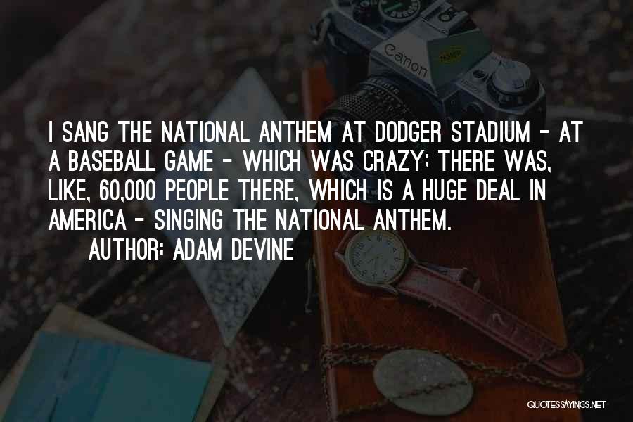 Adam DeVine Quotes: I Sang The National Anthem At Dodger Stadium - At A Baseball Game - Which Was Crazy; There Was, Like,