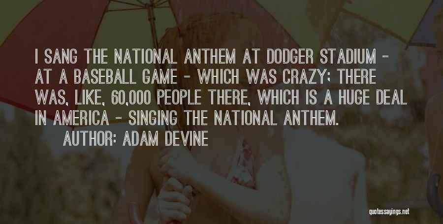 Adam DeVine Quotes: I Sang The National Anthem At Dodger Stadium - At A Baseball Game - Which Was Crazy; There Was, Like,