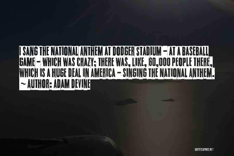 Adam DeVine Quotes: I Sang The National Anthem At Dodger Stadium - At A Baseball Game - Which Was Crazy; There Was, Like,