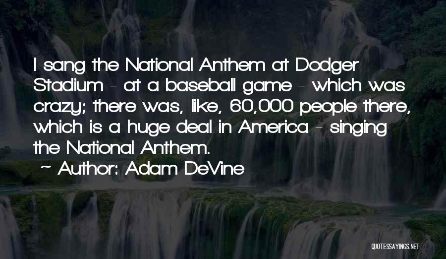 Adam DeVine Quotes: I Sang The National Anthem At Dodger Stadium - At A Baseball Game - Which Was Crazy; There Was, Like,