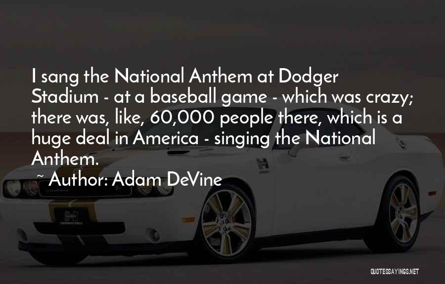 Adam DeVine Quotes: I Sang The National Anthem At Dodger Stadium - At A Baseball Game - Which Was Crazy; There Was, Like,