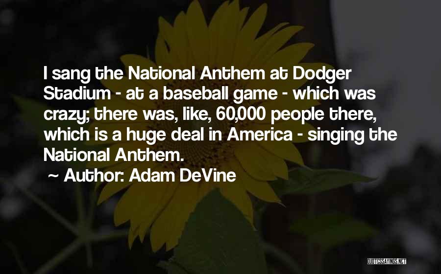 Adam DeVine Quotes: I Sang The National Anthem At Dodger Stadium - At A Baseball Game - Which Was Crazy; There Was, Like,