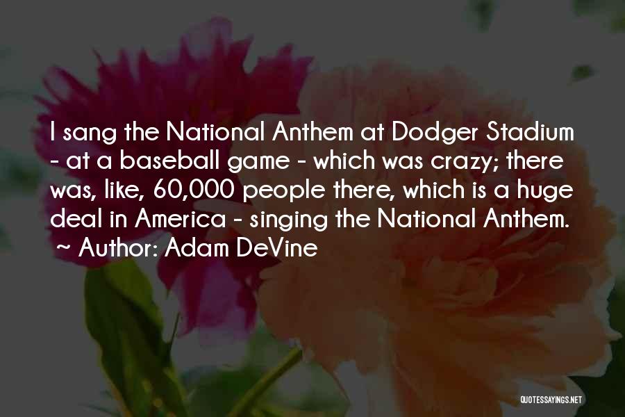 Adam DeVine Quotes: I Sang The National Anthem At Dodger Stadium - At A Baseball Game - Which Was Crazy; There Was, Like,