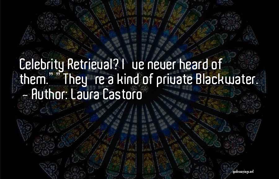 Laura Castoro Quotes: Celebrity Retrieval? I've Never Heard Of Them.they're A Kind Of Private Blackwater.