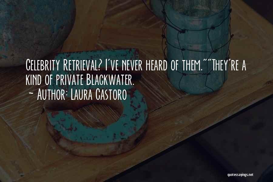 Laura Castoro Quotes: Celebrity Retrieval? I've Never Heard Of Them.they're A Kind Of Private Blackwater.
