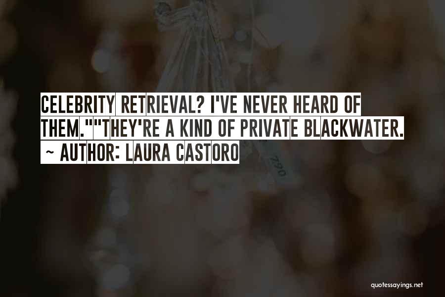 Laura Castoro Quotes: Celebrity Retrieval? I've Never Heard Of Them.they're A Kind Of Private Blackwater.
