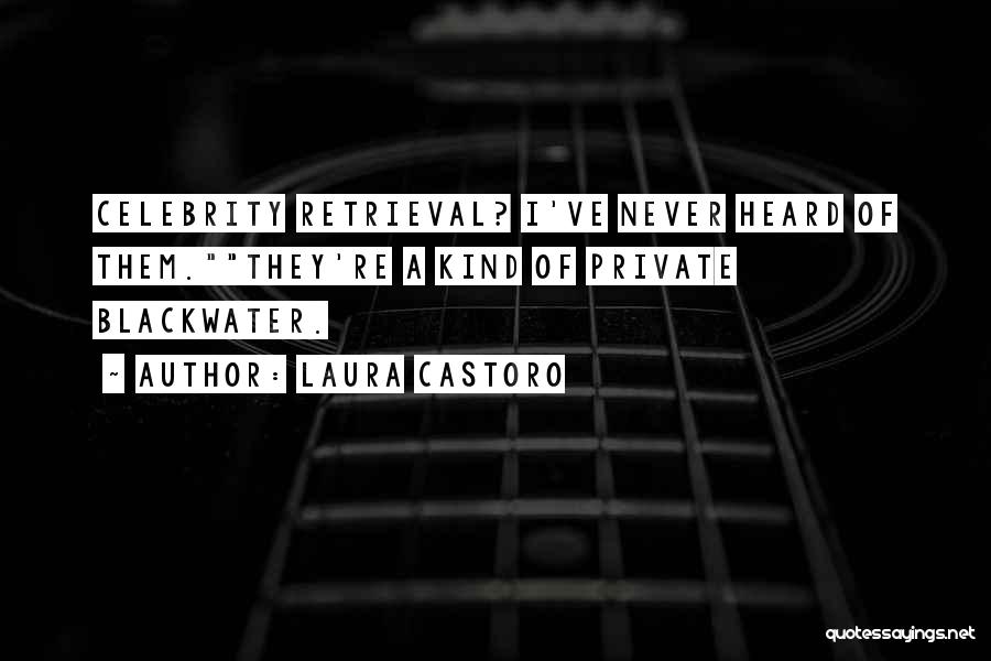 Laura Castoro Quotes: Celebrity Retrieval? I've Never Heard Of Them.they're A Kind Of Private Blackwater.