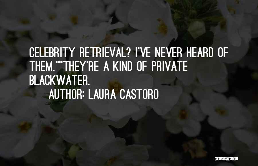Laura Castoro Quotes: Celebrity Retrieval? I've Never Heard Of Them.they're A Kind Of Private Blackwater.