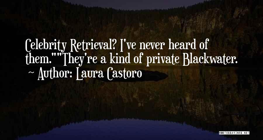 Laura Castoro Quotes: Celebrity Retrieval? I've Never Heard Of Them.they're A Kind Of Private Blackwater.