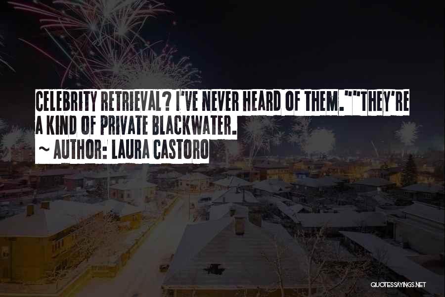 Laura Castoro Quotes: Celebrity Retrieval? I've Never Heard Of Them.they're A Kind Of Private Blackwater.