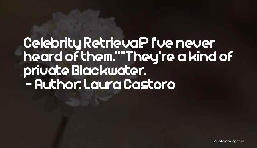 Laura Castoro Quotes: Celebrity Retrieval? I've Never Heard Of Them.they're A Kind Of Private Blackwater.
