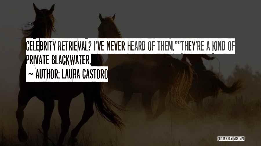 Laura Castoro Quotes: Celebrity Retrieval? I've Never Heard Of Them.they're A Kind Of Private Blackwater.