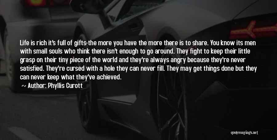 Phyllis Curott Quotes: Life Is Rich It's Full Of Gifts-the More You Have The More There Is To Share. You Know Its Men