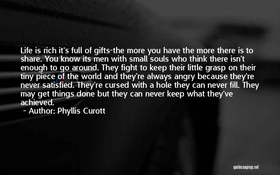 Phyllis Curott Quotes: Life Is Rich It's Full Of Gifts-the More You Have The More There Is To Share. You Know Its Men