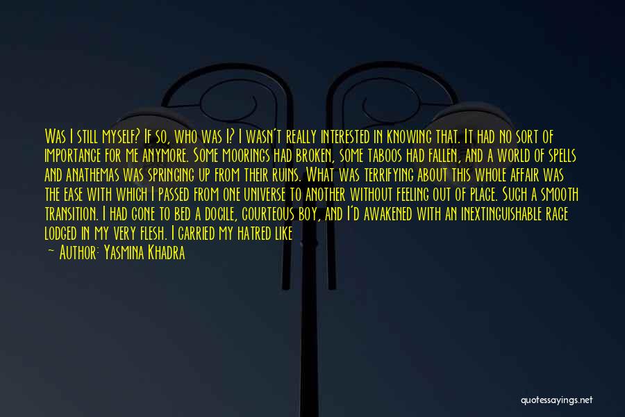 Yasmina Khadra Quotes: Was I Still Myself? If So, Who Was I? I Wasn't Really Interested In Knowing That. It Had No Sort