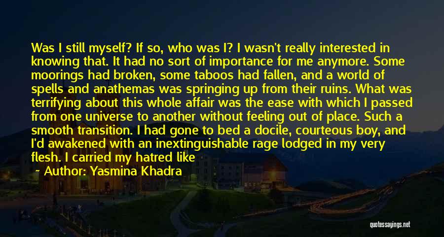 Yasmina Khadra Quotes: Was I Still Myself? If So, Who Was I? I Wasn't Really Interested In Knowing That. It Had No Sort