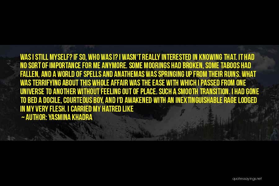 Yasmina Khadra Quotes: Was I Still Myself? If So, Who Was I? I Wasn't Really Interested In Knowing That. It Had No Sort