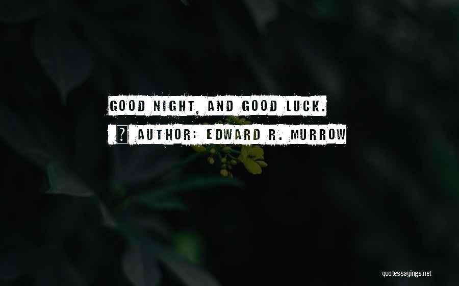 Edward R. Murrow Quotes: Good Night, And Good Luck.