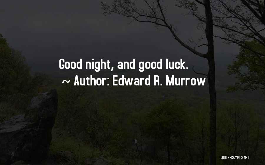 Edward R. Murrow Quotes: Good Night, And Good Luck.