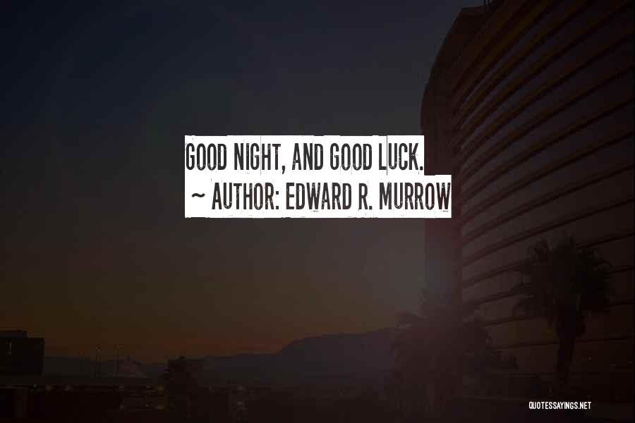 Edward R. Murrow Quotes: Good Night, And Good Luck.