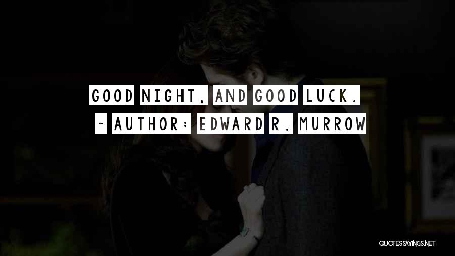 Edward R. Murrow Quotes: Good Night, And Good Luck.