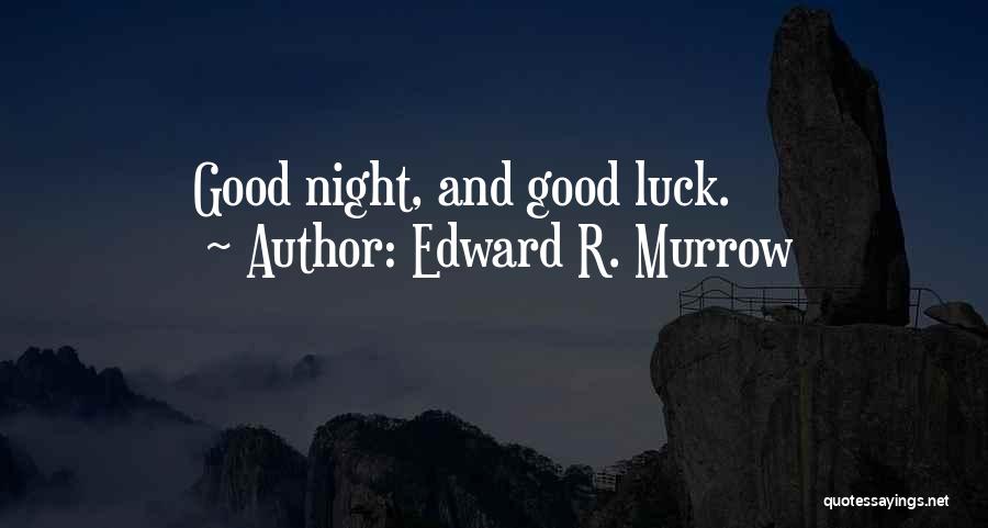 Edward R. Murrow Quotes: Good Night, And Good Luck.