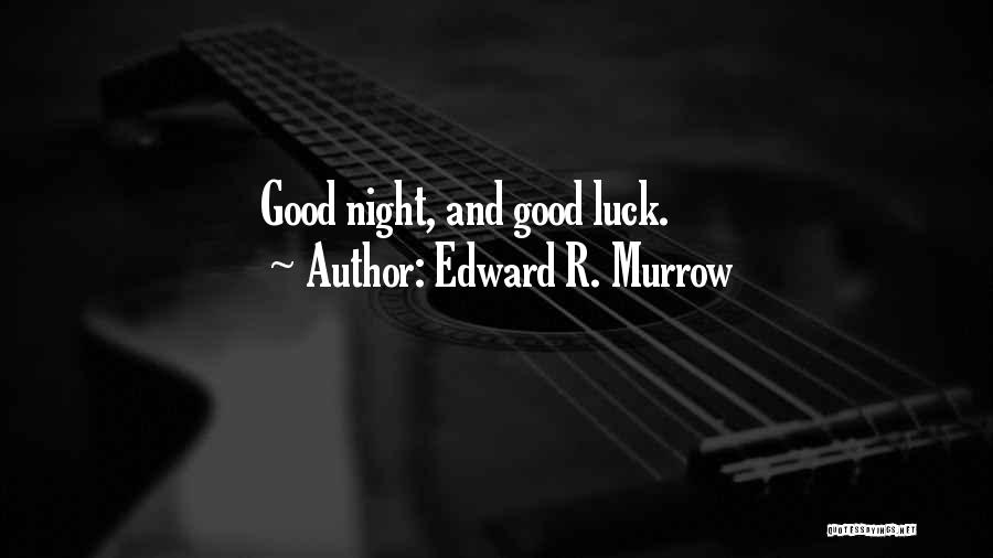 Edward R. Murrow Quotes: Good Night, And Good Luck.