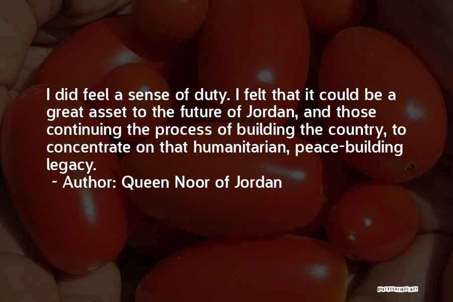 Queen Noor Of Jordan Quotes: I Did Feel A Sense Of Duty. I Felt That It Could Be A Great Asset To The Future Of
