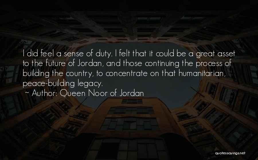Queen Noor Of Jordan Quotes: I Did Feel A Sense Of Duty. I Felt That It Could Be A Great Asset To The Future Of