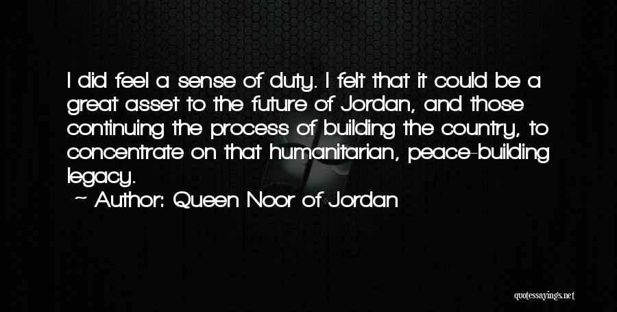 Queen Noor Of Jordan Quotes: I Did Feel A Sense Of Duty. I Felt That It Could Be A Great Asset To The Future Of