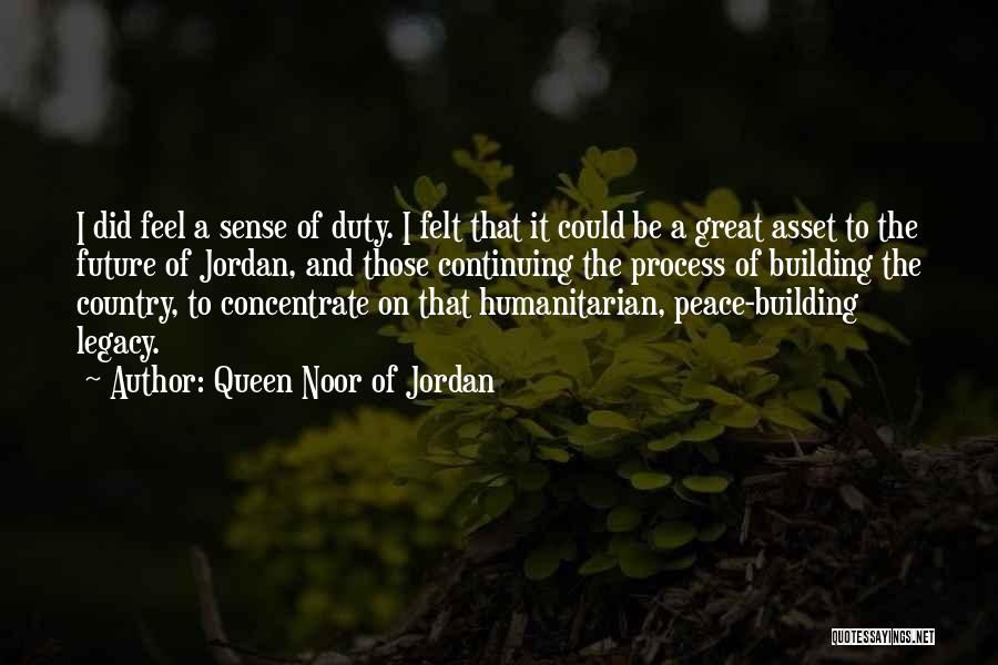 Queen Noor Of Jordan Quotes: I Did Feel A Sense Of Duty. I Felt That It Could Be A Great Asset To The Future Of