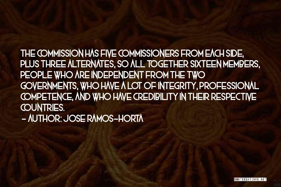 Jose Ramos-Horta Quotes: The Commission Has Five Commissioners From Each Side, Plus Three Alternates, So All Together Sixteen Members, People Who Are Independent