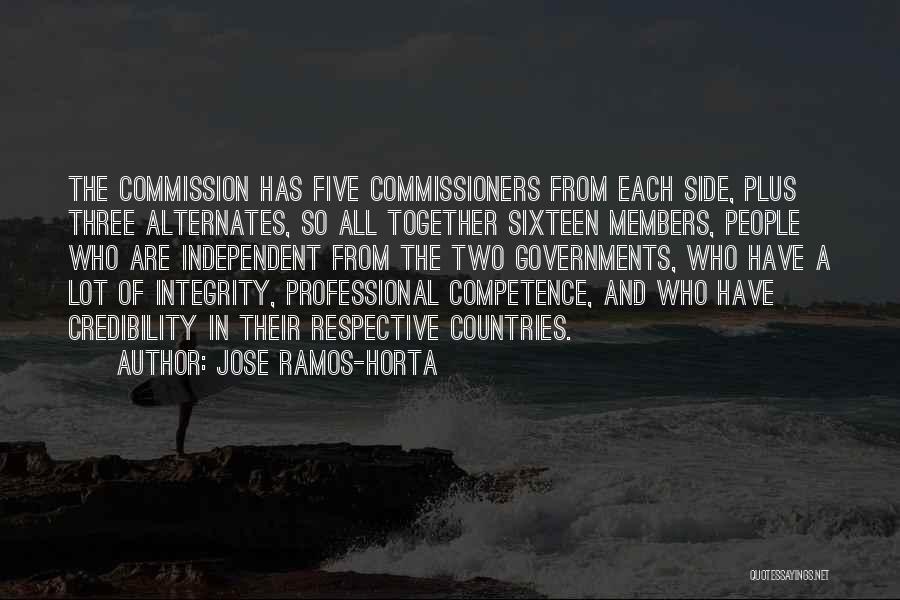 Jose Ramos-Horta Quotes: The Commission Has Five Commissioners From Each Side, Plus Three Alternates, So All Together Sixteen Members, People Who Are Independent