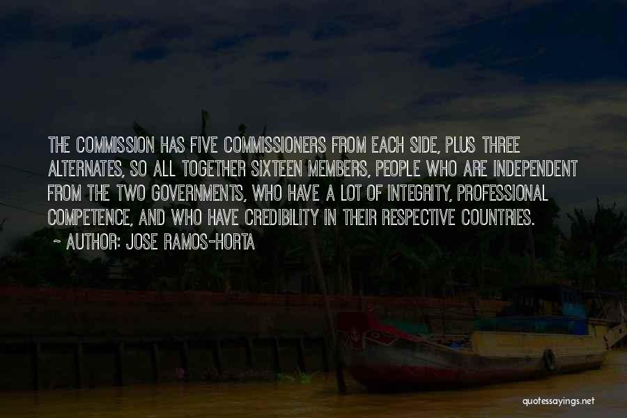 Jose Ramos-Horta Quotes: The Commission Has Five Commissioners From Each Side, Plus Three Alternates, So All Together Sixteen Members, People Who Are Independent